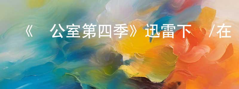 陳愛敏的動漫綜藝大全,《辦公室第四季》迅雷下載/在線觀看-都市情感-美劇天堂